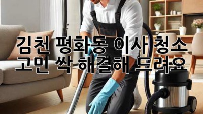 🏡 김천 평화동 이사, 청소 고민? 싹 해결해 드려요! ✨